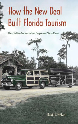 How The New Deal Built Florida Tourism: The Civilian Conservation Corps And State Parks