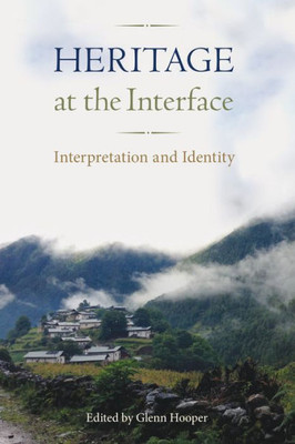 Heritage At The Interface: Interpretation And Identity (Cultural Heritage Studies)