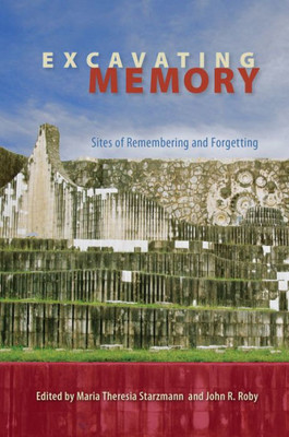 Excavating Memory: Sites Of Remembering And Forgetting (Cultural Heritage Studies)