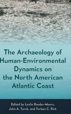 The Archaeology Of Human-Environmental Dynamics On The North American Atlantic Coast (Society And Ecology In Island And Coastal Archaeology)