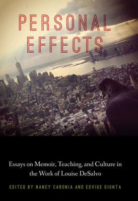 Personal Effects: Essays On Memoir, Teaching, And Culture In The Work Of Louise Desalvo (Critical Studies In Italian America)