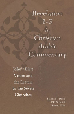 Revelation 1-3 In Christian Arabic Commentary: John'S First Vision And The Letters To The Seven Churches (Christian Arabic Texts In Translation)