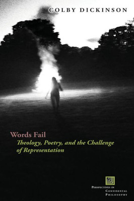 Words Fail: Theology, Poetry, And The Challenge Of Representation (Perspectives In Continental Philosophy)
