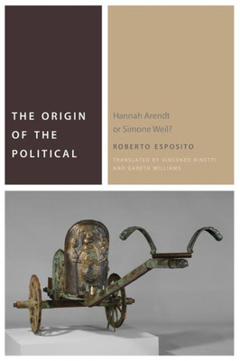 The Origin Of The Political: Hannah Arendt Or Simone Weil? (Commonalities)