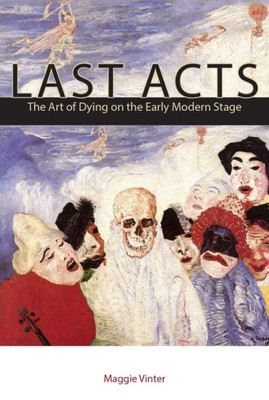 Last Acts: The Art Of Dying On The Early Modern Stage