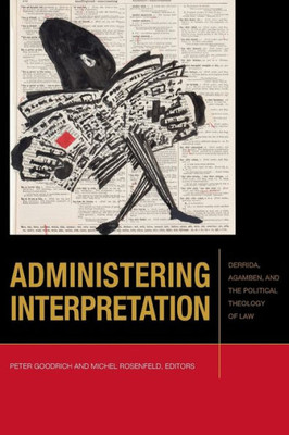 Administering Interpretation: Derrida, Agamben, And The Political Theology Of Law (Just Ideas)