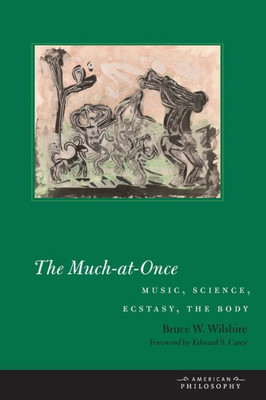 The Much-At-Once: Music, Science, Ecstasy, The Body (American Philosophy)