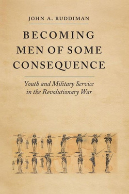 Becoming Men Of Some Consequence: Youth And Military Service In The Revolutionary War (Jeffersonian America)