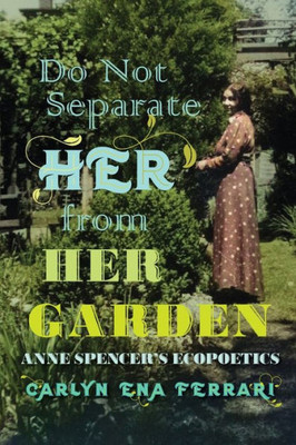 Do Not Separate Her From Her Garden: Anne Spenceræs Ecopoetics