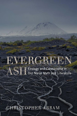 Evergreen Ash: Ecology And Catastrophe In Old Norse Myth And Literature (Under The Sign Of Nature: Explorations In Ecocriticism)