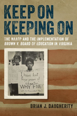 Keep On Keeping On: The Naacp And The Implementation Of Brown V. Board Of Education In Virginia (Carter G. Woodson Institute Series: Black Studies At Work In The World)