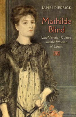 Mathilde Blind: Late-Victorian Culture And The Woman Of Letters (Victorian Literature And Culture Series)