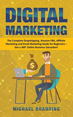 Digital Marketing: The Complete Dropshipping, Amazon FBA, Affiliate Marketing and Email Marketing Guide for Beginners - Get a 360° Online Business Education! - 9781801867405