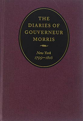The Diaries Of Gouverneur Morris: New York, 1799-1816
