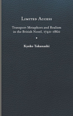 Limited Access: Transport Metaphors And Realism In The British Novel, 1740Û1860