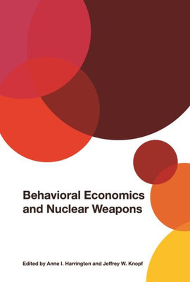 Behavioral Economics And Nuclear Weapons (Studies In Security And International Affairs Ser.)
