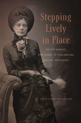 Stepping Lively In Place: The Not-Married, Free Women Of Civil-War-Era Natchez, Mississippi