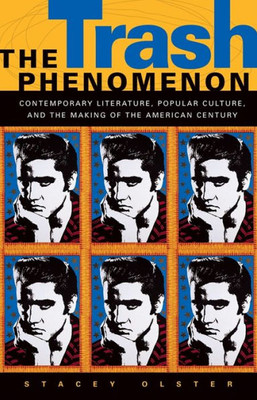 The Trash Phenomenon: Contemporary Literature, Popular Culture, And The Making Of The American Century