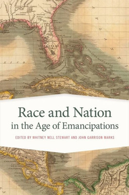 Race And Nation In The Age Of Emancipations (Race In The Atlantic World, 1700Û1900 Ser.)