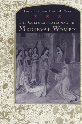 The Cultural Patronage Of Medieval Women