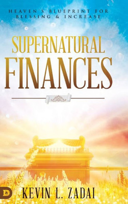 Supernatural Finances: Heaven'S Blueprint For Blessing And Increase