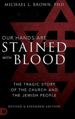 Our Hands Are Stained With Blood Revised And Expanded: The Tragic Story Of The Church And The Jewish People