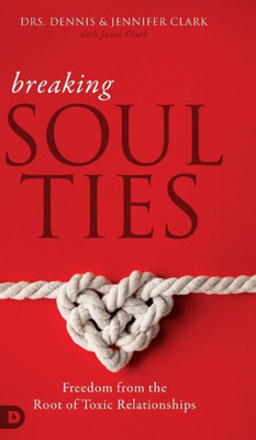 Breaking Soul Ties: Freedom From The Root Of Toxic Relationships