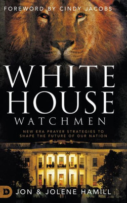 White House Watchmen: New Era Prayer Strategies To Shape The Future Of Our Nation