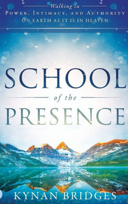 School Of The Presence: Walking In Power, Intimacy, And Authority On Earth As It Is In Heaven