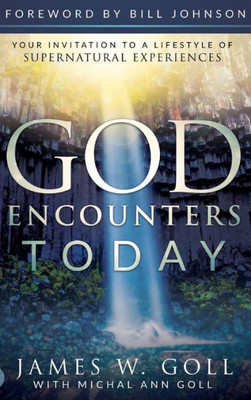 God Encounters Today: Your Invitation To A Lifestyle Of Supernatural Experiences