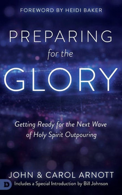 Preparing For The Glory: Getting Ready For The Next Wave Of Holy Spirit Outpouring