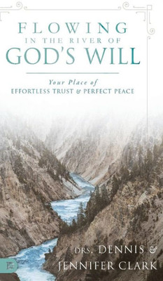 Flowing In The River Of God'S Will: Your Place Of Effortless Trust And Perfect Peace