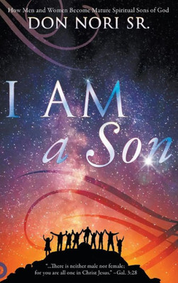 I Am A Son: How Men And Women Become Mature Spiritual Sons Of God
