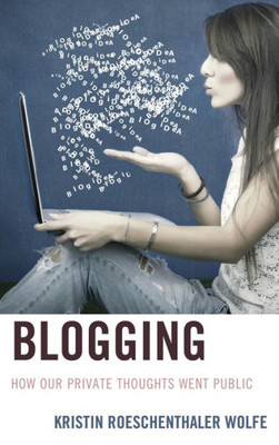 Blogging: How Our Private Thoughts Went Public (Studies In New Media)