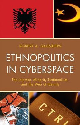 Ethnopolitics In Cyberspace: The Internet, Minority Nationalism, And The Web Of Identity