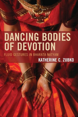 Dancing Bodies Of Devotion: Fluid Gestures In Bharata Natyam (Studies In Body And Religion)