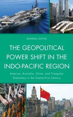 The Geopolitical Power Shift In The Indo-Pacific Region: America, Australia, China, And Triangular Diplomacy In The Twenty-First Century