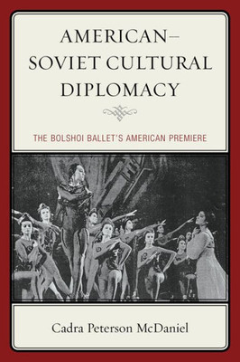 Americanûsoviet Cultural Diplomacy: The Bolshoi Ballet'S American Premiere