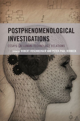 Postphenomenological Investigations: Essays On Humanûtechnology Relations (Postphenomenology And The Philosophy Of Technology)