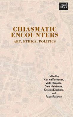 Chiasmatic Encounters: Art, Ethics, Politics (Textures: Philosophy / Literature / Culture)