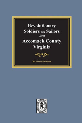 Revolutionary Soldiers And Sailors From Accomack County, Virginia.
