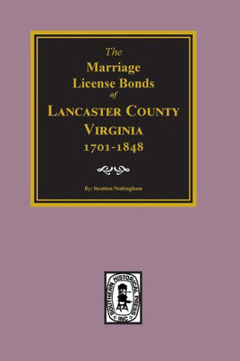 The Marriage Lincese Bonds Of Lancaster County, Virginia 1701-1848.
