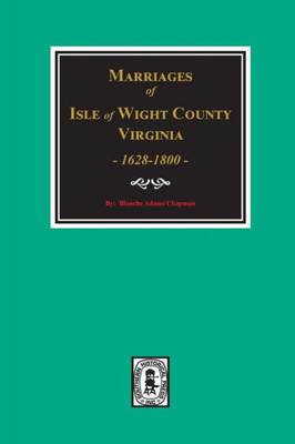 Isle Of Wight County, Va. 1628-1800, Marriages Of.