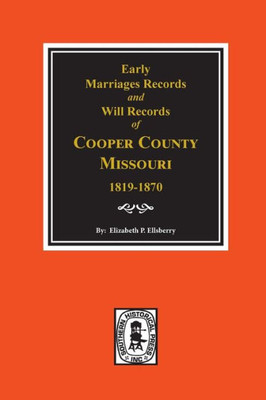 Early Marriage Records, 1819-1850 And Will Records, 1820-1870 Of Cooper County, Missouri.
