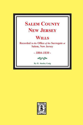 Salem County, New Jersey Wills, 1804-1830. (Volume #1) (Recorded In The Office Of The Surrogate At Salem, New Jersey)
