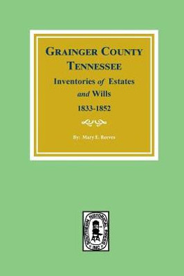 Grainger County, Tn. Inventories Of Estates & Wills, 1833-1852