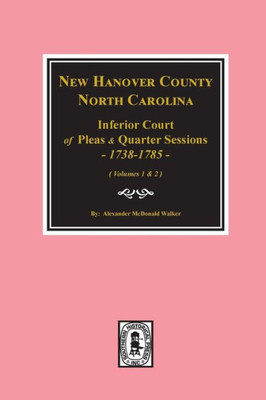 New Hanover County, North Carolina Inferior Court Of Pleas & Quarter Sessions, 1738-1785. (Volume #1)