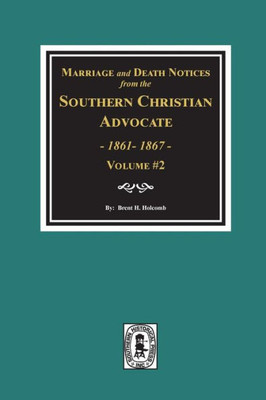 Marriage & Death Notices From The Southern Christian Advocate, 1861-1867. (Volume #2)