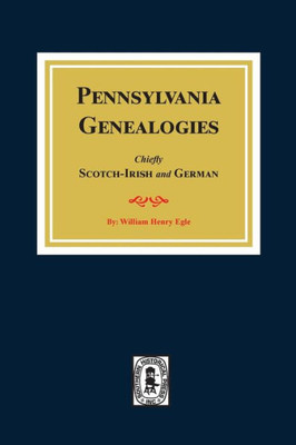 Pennsylvania Genealogies: Chiefly Scotch-Irish And German.
