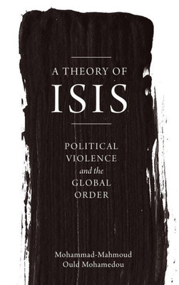 A Theory Of Isis: Political Violence And The Global Order